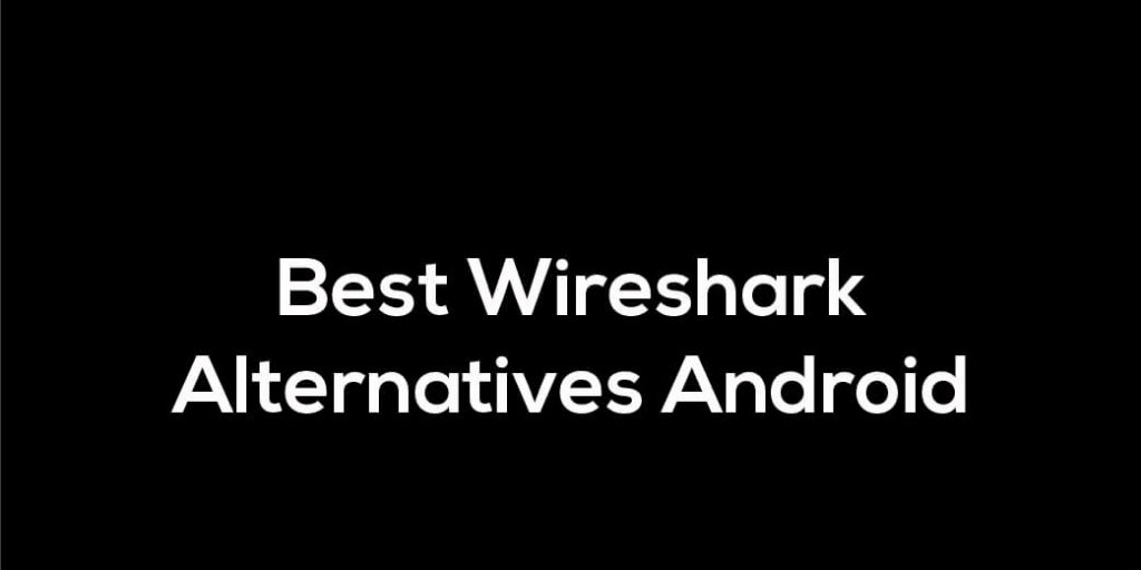 Best WireShark Alternatives For Android