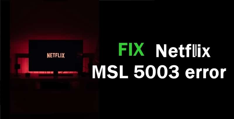 Fix Netflix Errors MSL 5003, UI-800-3, And 3-5003