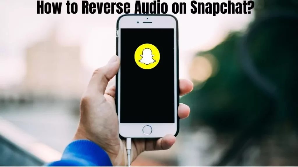 How To Reverse Audio On Snapchat?