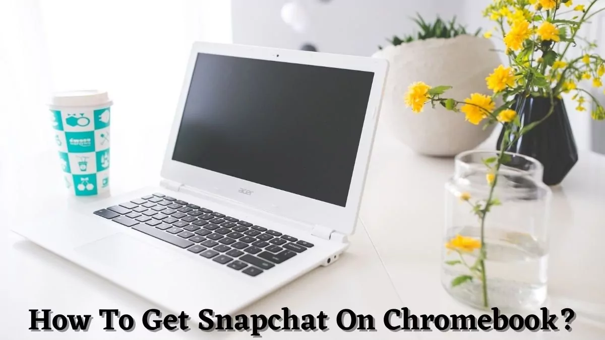 How to get Snapchat for Chromebook
