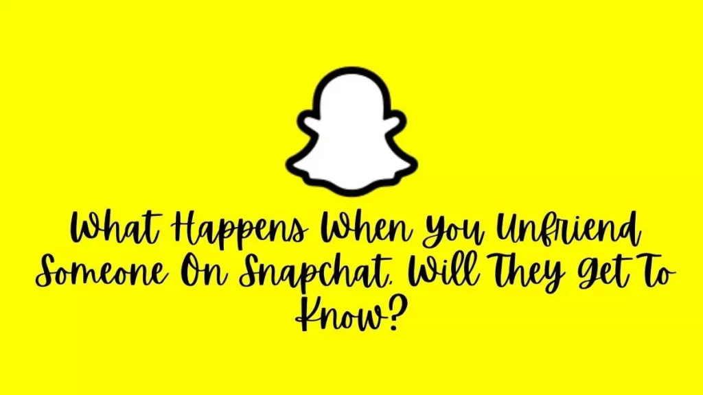 What Happens When You Unfriend Someone On Snapchat