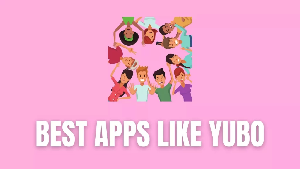 Apps Like Yubo | Choose From Some Of The Bests