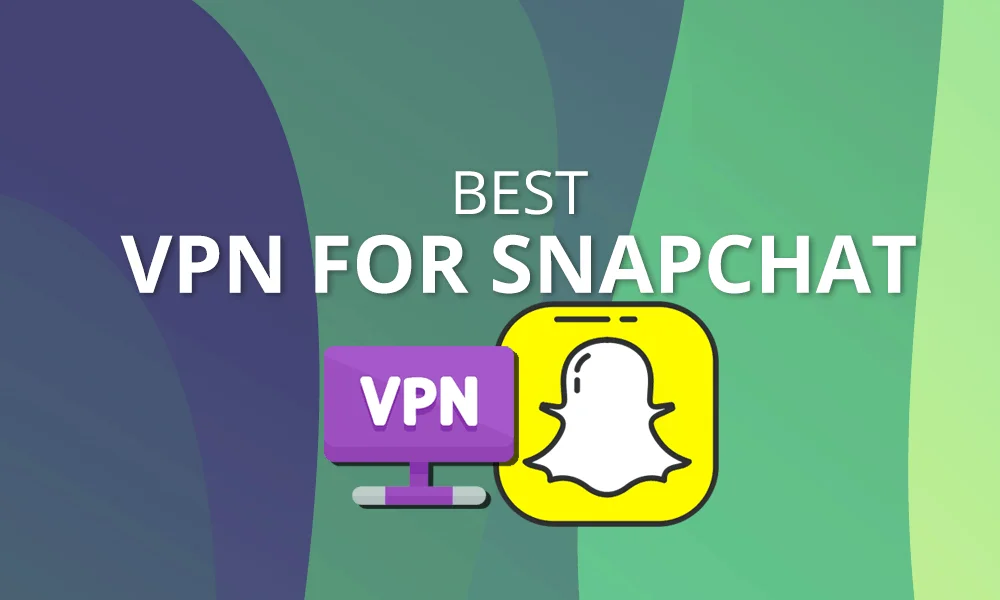 List Of The Best VPNs For Your Snapchat 2022