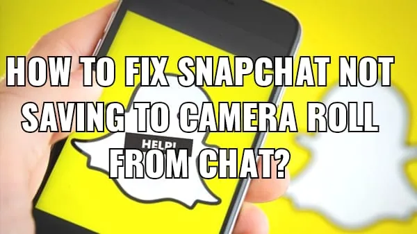 Why Snapchat Not Saving To Camera Roll From Chat?