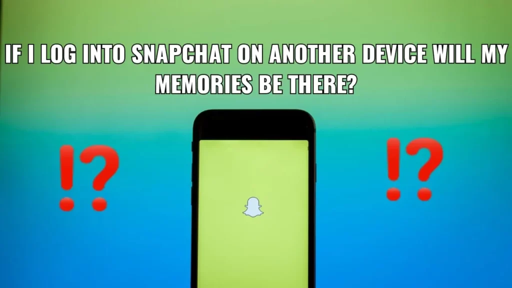 If I Log Into Snapchat On Another Device Will My Memories Be There