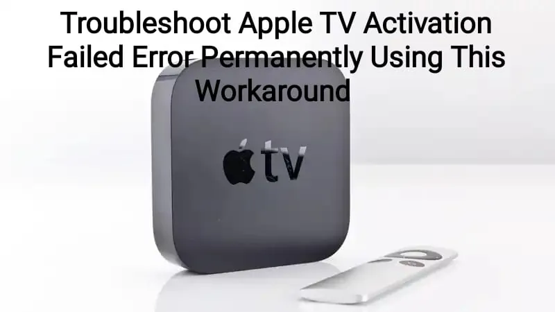 Troubleshoot Apple TV Activation Failed Error Permanently Using This Workaround