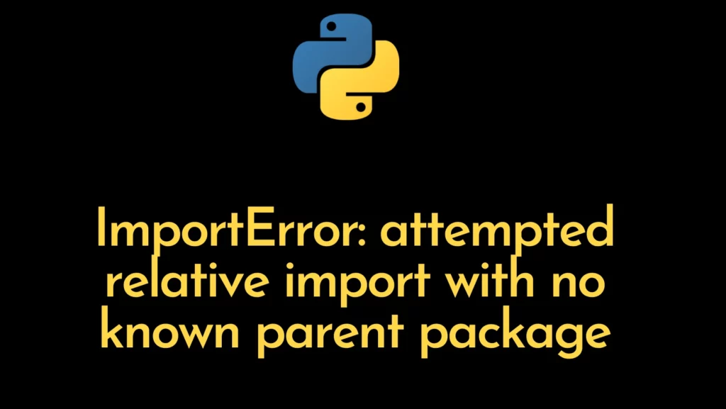 How to Fix ImportError: Attempted Relative Import With No Known Parent Package (Python)