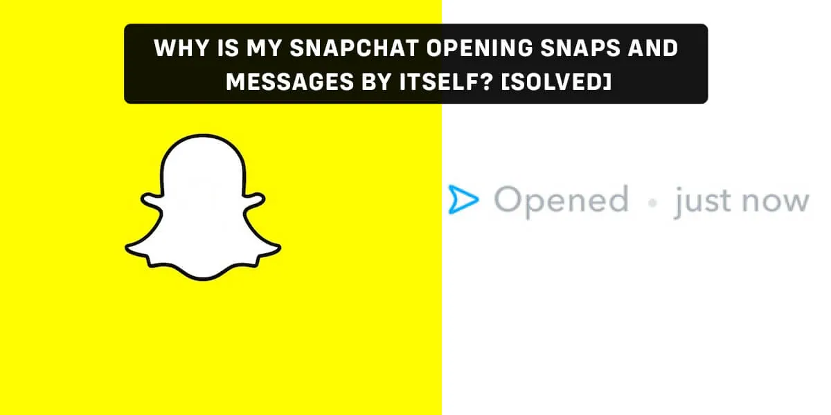 Why-Is-My-Snapchat-Opening-Snaps-And-Messages-By-Itself-Solved