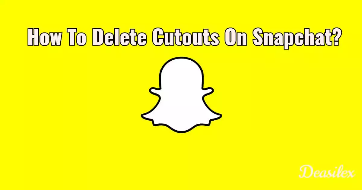 How To Delete Cutouts On Snapchat