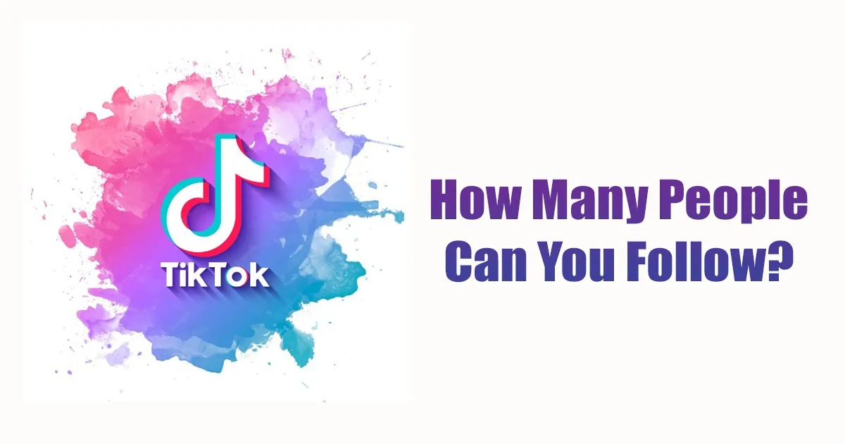 How Many People Can You Follow On TikTok