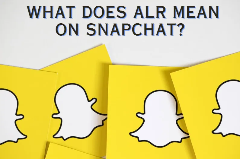 What Does ALR Mean on Snapchat?