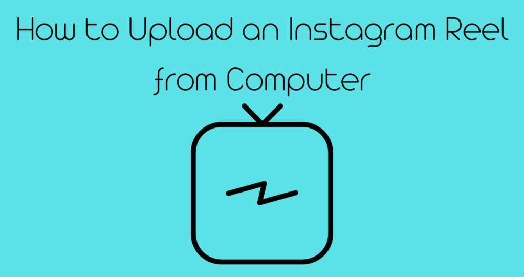How To Upload Instagram Reels From Your Computer