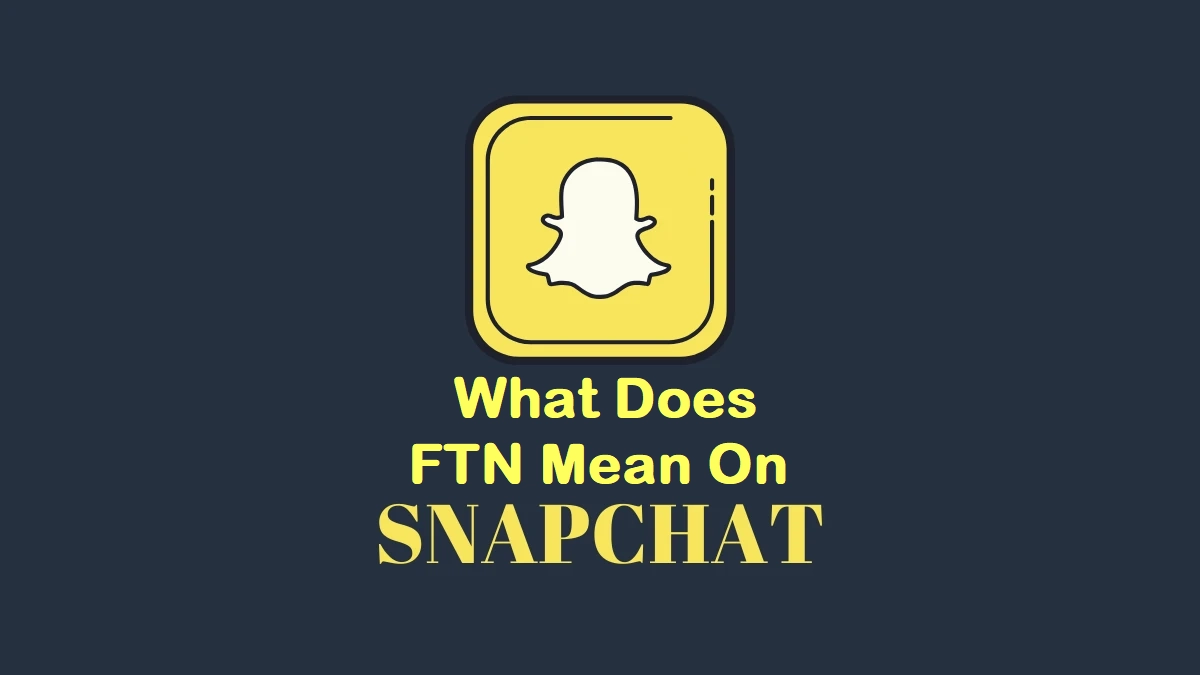 What Does FTN mean on Snapchat