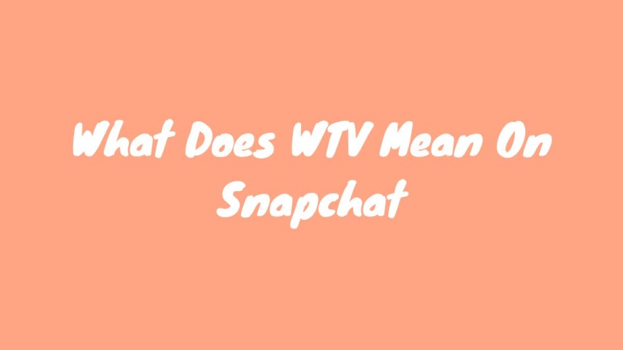 WTV Mean On Snapchat