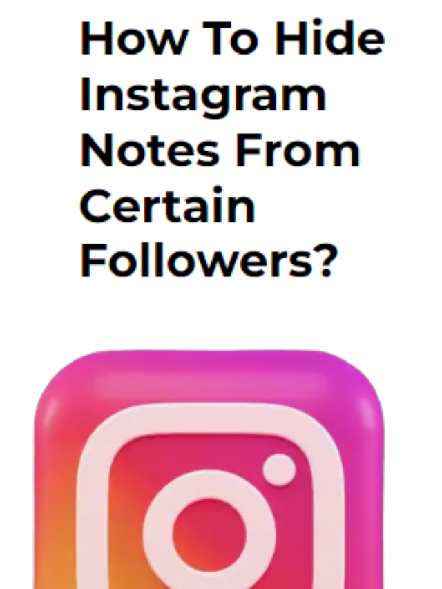 How To Hide Instagram Notes From Certain Followers?